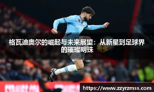 格瓦迪奥尔的崛起与未来展望：从新星到足球界的璀璨明珠